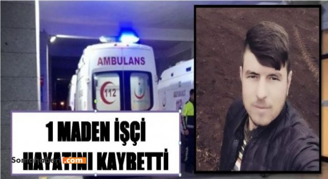 1 MADEN İŞÇİ HAYATINI KAYBETTİ