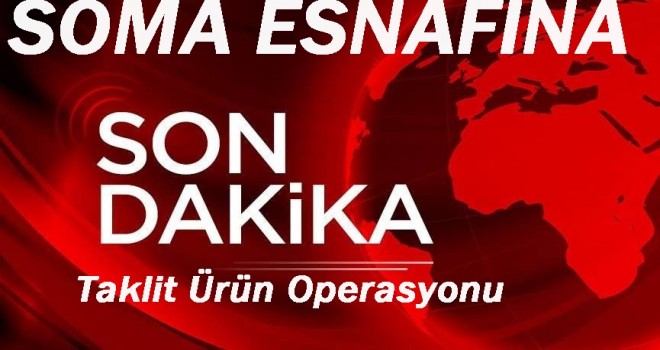 Soma'da Çakma Ürün Operasyonu