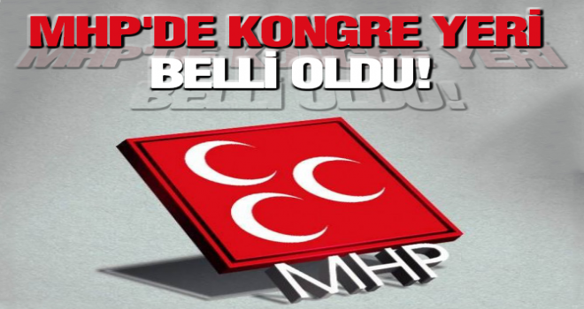 MHP’DE KONGRE YERİ BELLİ OLDU!