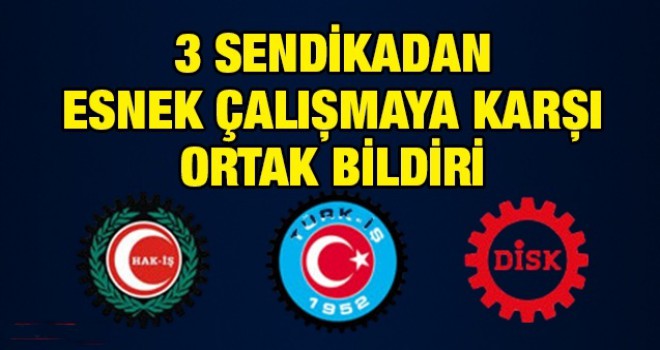 Esnek çalışmaya karşı sendikalardan ortak bildiri