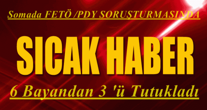 Somada FETÖ /PDY Soruşturmasında 3 Kişi Tutuklandı.