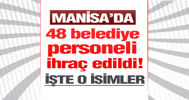 Manisa’da 48 belediye personeli ihraç edildi