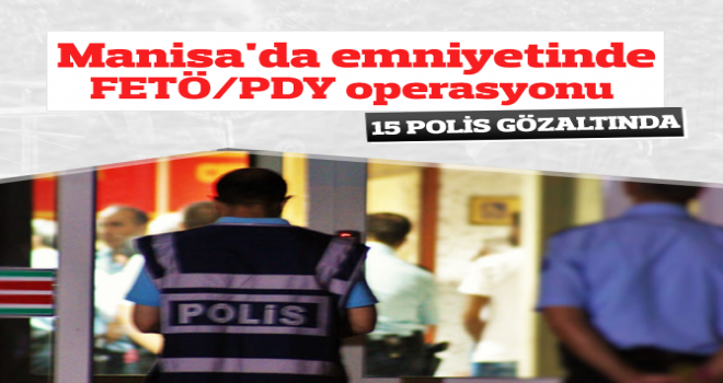 Manisa emniyetinde FETÖ operasyonu: 15 gözaltı