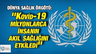 Kovid-19 milyonlarca insanın akıl sağlığını etkiledi''