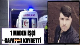 1 MADEN İŞÇİ HAYATINI KAYBETTİ