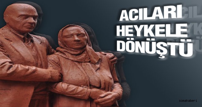 ACILARI HEYKELE DÖNÜŞTÜRÜLDÜ 