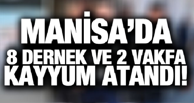 Manisa'da 8 Dernek Ve 2 Vakfa Kayyum Atandı.