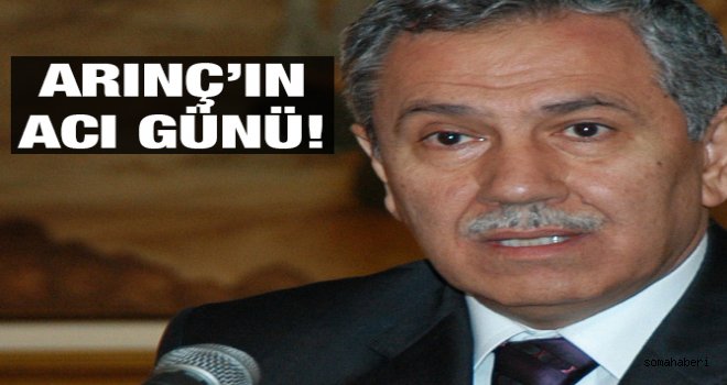 BÜLENT ARINÇ’IN ACI GÜNÜ! 