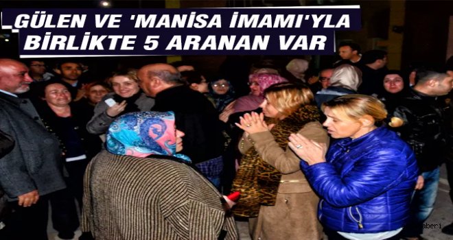 Gülen ve Manisa İmamıyla 5 Aranan Var