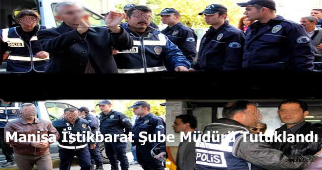 Manisa İstikbarat Şube Müdürü Tutukandı