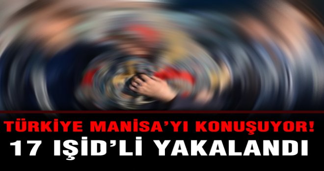 Manisada Operasyon 17 Kişi Göz Altına Alındı