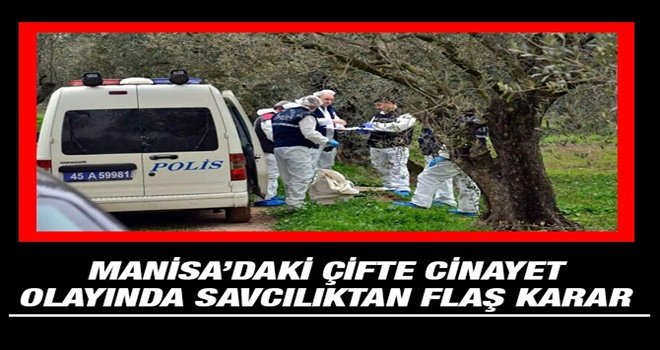 Manisadaki Çifte Cinayet Olayında Savcılıktan Flaş Karar