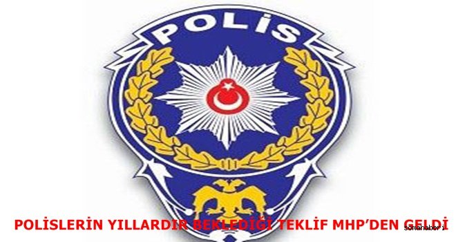 POLİSLERİN YILLARDIR BEKLEDİĞİ TEKLİF MHP’DEN GELDİ