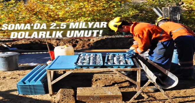 SOMA’DA 2.5 MİLYAR DOLARLIK UMUT!